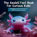 The Axolotl Fact Book For Curious Kids!: Everything you need to know about the world's most unique amphibian! - Paperback