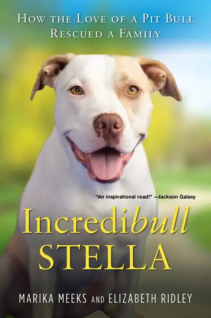 Incredibull Stella: How the Love of a Pit Bull Rescued a Family - Paperback