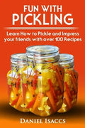 Fun with Pickling: Learn the Pickling Process with Pickling Guide with over 100 Pickling recipes, Pickling Vegetables has never been easi - Paperback