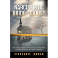 The Narcissistic Bride of Christ: 9 Characteristics of Narcissism, How the Bride of Christ is Living Them Out, and Steps to Healing - Paperback
