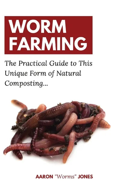 Worm Farming: The Practical Guide to This Unique Form of Natural Composting... - Hardcover