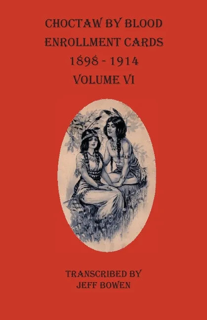Choctaw By Blood Enrollment Cards 1898-1914 Volume VI - Paperback