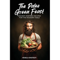 The Paleo Green Feast: Ancient Inspired Recipes for the Modern Table - Paperback