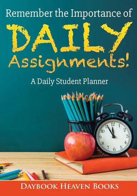 Remember the Importance of Daily Assignments! a Daily Student Planner - Paperback