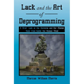 Lack and the Art of Deprogramming: A Brief Look at the Universe and Our Mental State from Inside the Human Mind - Paperback