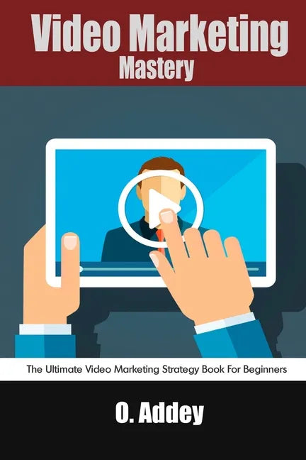 Video Marketing Mastery: The Ultimate Video Marketing Strategy Book For Beginners - Paperback