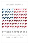 Citizen-Protectors: The Everyday Politics of Guns in an Age of Decline - Paperback