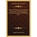 History Of The Pennsylvania Railroad Department Of The Young Men's Christian Association Of Philadelphia (1911) - Paperback