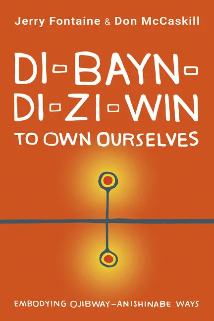 Di-Bayn-Di-Zi-Win (to Own Ourselves): Embodying Ojibway-Anishinabe Ways - Paperback