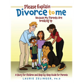 Please Explain Divorce to Me!: Because My Parents Are Breaking Up--A Story for Children and Step-by-Step Guide for Parents - Hardcover