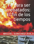 Fe para ser arrebatados: El fin de los tiempos. - Paperback