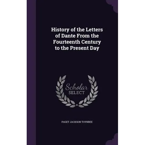 History of the Letters of Dante From the Fourteenth Century to the Present Day - Hardcover
