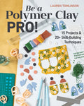 Be a Polymer Clay Pro!: 15 Projects & 20+ Skill-Building Techniques - Paperback