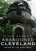 Abandoned Cleveland: Ruins of the Rust Belt - Paperback