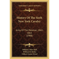 History Of The Sixth New York Cavalry: Army Of The Potomac, 1861-1865 (1908) - Paperback