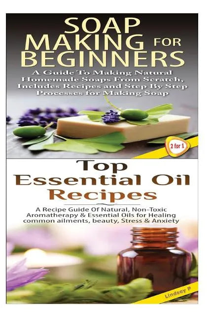 Soap Making for Beginners & Top Essential Oils Recipes - Paperback
