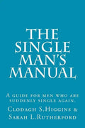 The Single Man's Manual A guide for men who are suddenly single again.: The Single Mans Manual is a simple manual, including a 7 step program, full of - Paperback