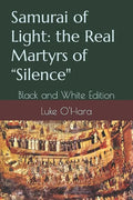 Samurai of Light: the Real Martyrs of "Silence" Black and White Edition - Paperback