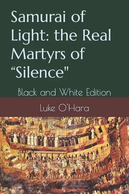 Samurai of Light: the Real Martyrs of "Silence" Black and White Edition - Paperback