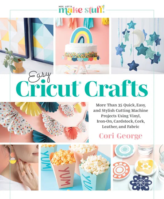 Easy Cricut(r) Crafts: More Than 35 Quick, Easy, and Stylish Cutting Machine Projects Using Vinyl, Iron-On, Cardstock, Cork, Leather, and Fabric - Hardcover