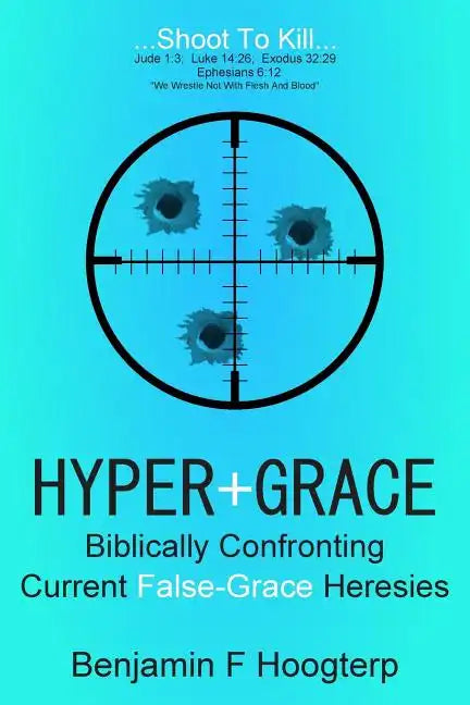 Hyper-Grace: Biblically Confronting Current False-Grace Heresies - Paperback