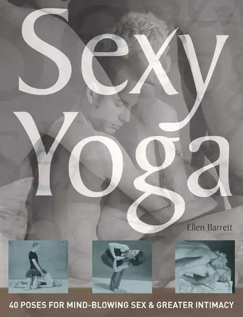 Sexy Yoga: 40 Poses for Mind-Blowing Sex and Greater Intimacy - Paperback
