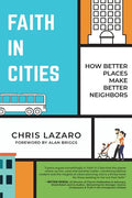 Faith in Cities: How Better Places Make Better Neighbors - Paperback