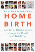How to Prepare for Home Birth: The Joy of Having Babies at Home for Health and Well-Being - Paperback
