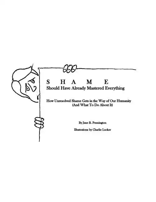 Shame: Should Have Already Mastered Everything: How Unresolved Shame Gets in the Way of Our Humanity (and what to do about it - Paperback