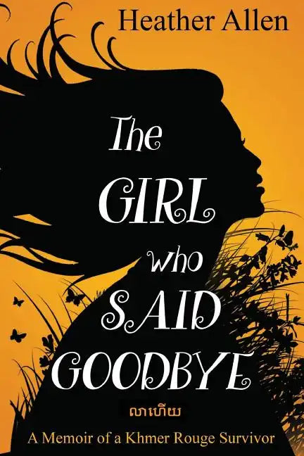 The Girl Who Said Goodbye: A Memoir of a Khmer Rouge Survivor - Paperback