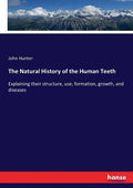 The Natural History of the Human Teeth: Explaining their structure, use, formation, growth, and diseases - Paperback