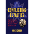 Conflicting Loyalties: My Life as a Mob Enforcer Turned Doj Informant - Hardcover