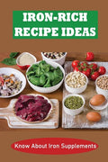 Iron-Rich Recipe Ideas: Know About Iron Supplements - Paperback
