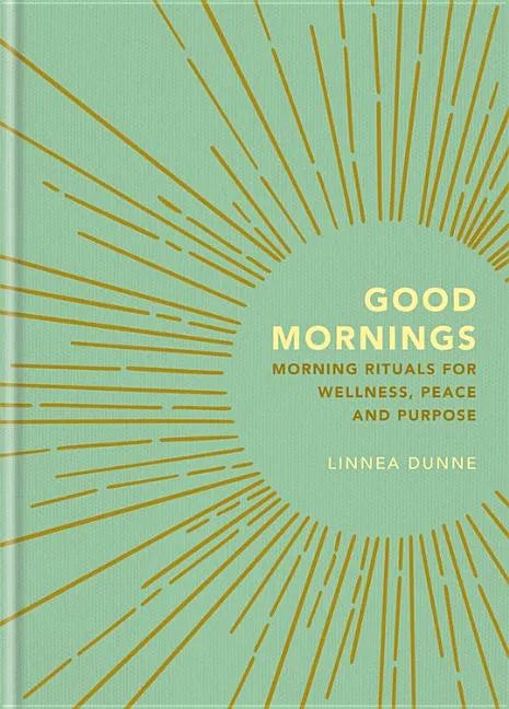 Good Mornings: Morning Rituals for Wellness, Peace and Purpose - Hardcover