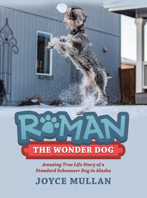 Roman the Wonder Dog: Amazing True Life Story of a Standard Schnauzer Dog in Alaska - Hardcover