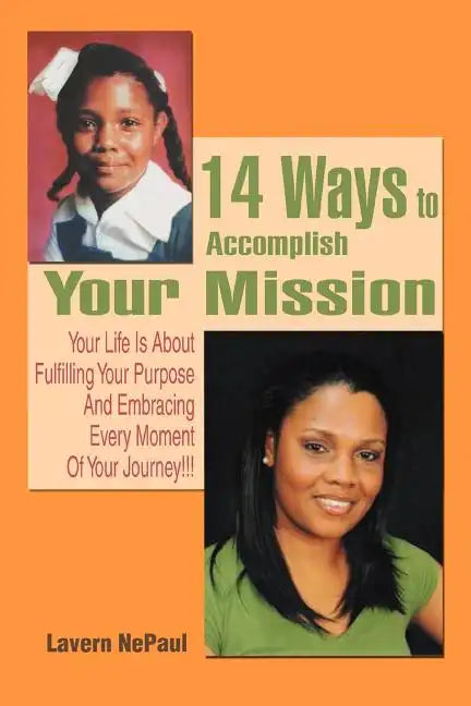 14 Ways to Accomplish Your Mission: Your Life Is About Fulfilling Your Purpose And Embracing Every Moment Of Your Journey!!! - Paperback