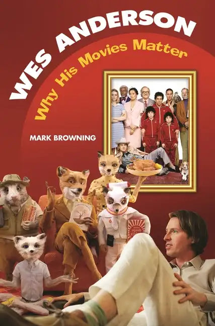 Wes Anderson: Why His Movies Matter - Hardcover