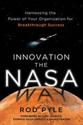 Innovation the NASA Way: Harnessing the Power of Your Organization for Breakthrough Success - Hardcover