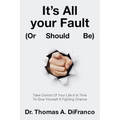 It's All your Fault (Or Should Be): Take Control Of Your Life-It Is Time To Give Yourself A Fighting Chance - Paperback