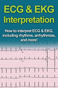 ECG & EKG Interpretation: How to interpret ECG & EKG, including rhythms, arrhythmias, and more! - Paperback