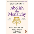 Abolish the Monarchy: Why We Should and How We Will - Paperback