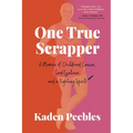 One True Scrapper: A Memoir of Childhood Cancer, Good Eyeliner, and a Fighting Spirit - Paperback