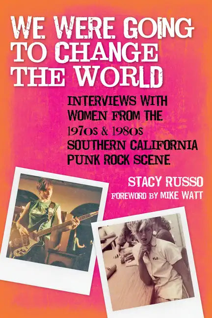 We Were Going to Change the World: Interviews with Women from the 1970s and 1980s Southern California Punk Rock Scene - Paperback