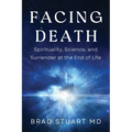 Facing Death: Spirituality, Science, and Surrender at the End of Life - Paperback