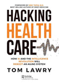 Hacking Healthcare: How AI and the Intelligence Revolution Will Reboot an Ailing System - Paperback