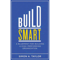 Build Smart: A Blueprint for Building a High-Performing Organization - Paperback