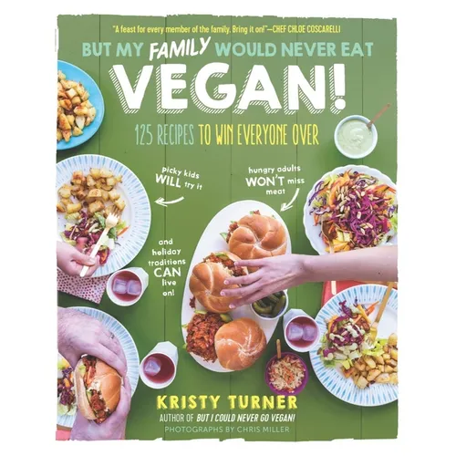 But My Family Would Never Eat Vegan!: 125 Recipes to Win Everyone Over - Paperback