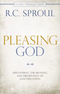 Pleasing God: Discovering the Meaning and Importance of Sanctification - Paperback