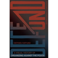 Defend / Defund: A Visual History of Organizing Against the Police - Paperback