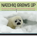 Natchiq Grows Up: The Story of an Alaska Ringed Seal Pup and Her Changing Home - Hardcover